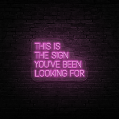 This Is The Sign You've Been Looking For - Neon Sign