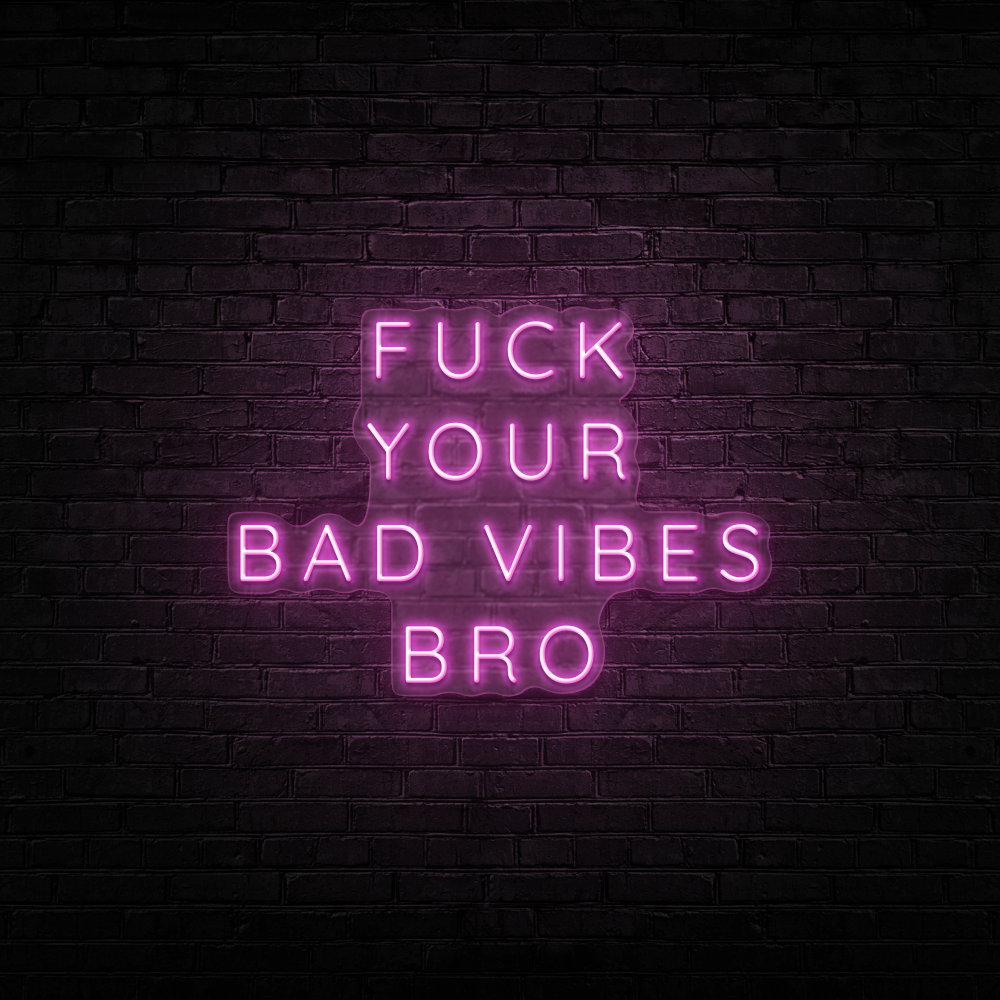 Fuck Your Bad Vibes Bro - Neon Sign
