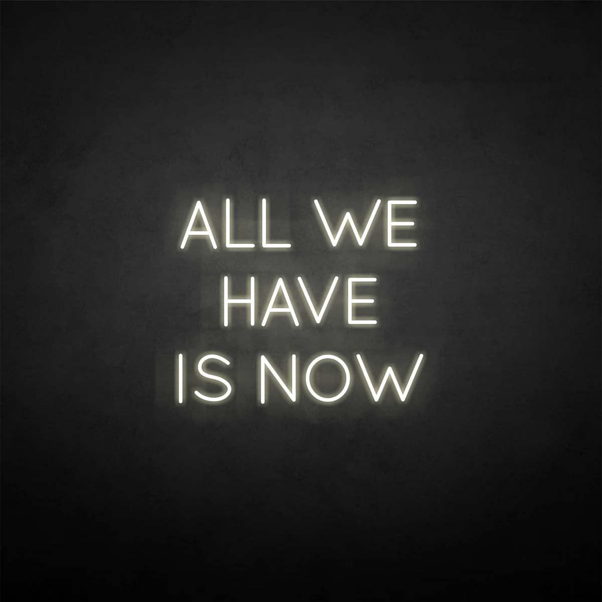 'All we have is now' neon sign