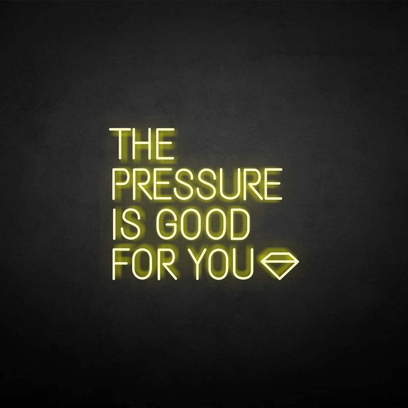 THE PRESSURE IS GOOD FOR YOU neon sign
